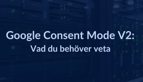 Google Consent Mode V2: Vad du behöver veta